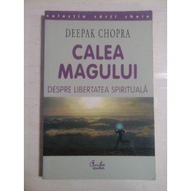   CALEA   MAGULUI  Despre libertatea spirituala  -  Deepak  CHOPRA  